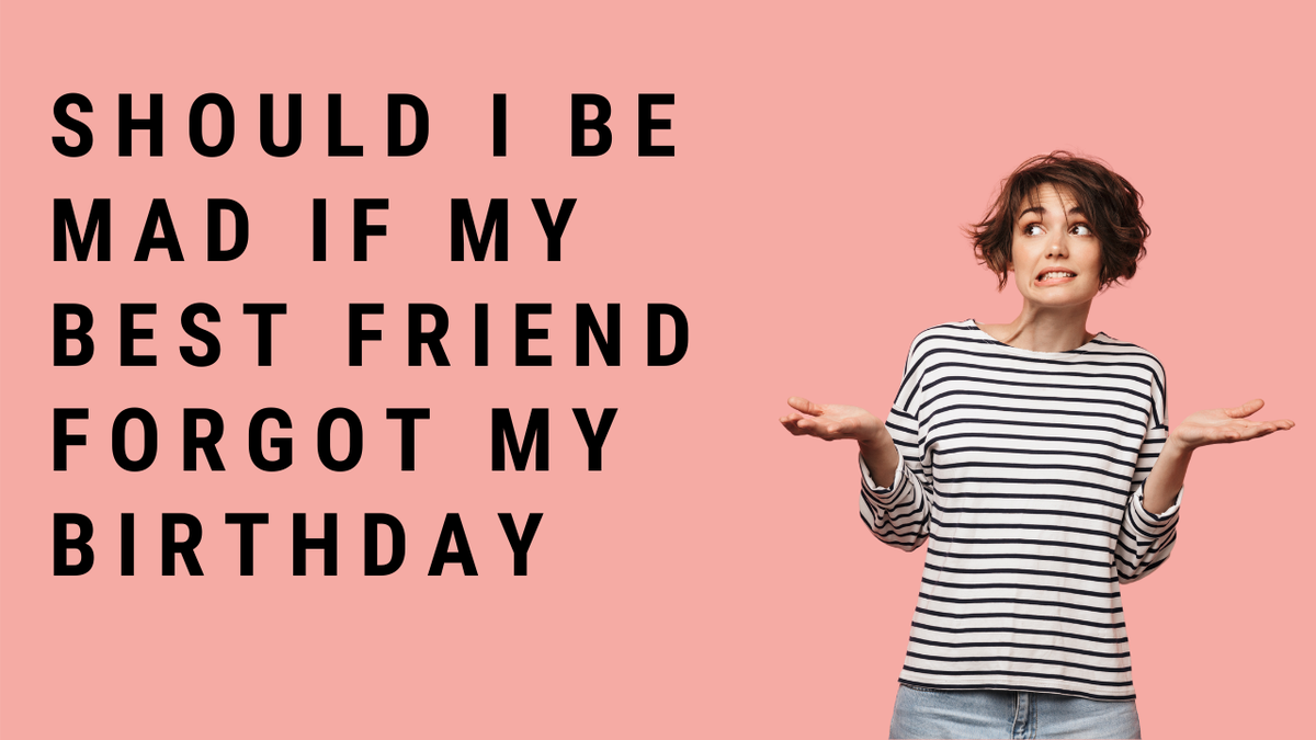 'Video thumbnail for Should I Be Mad If My Best Friend Forgot My Birthday?'
