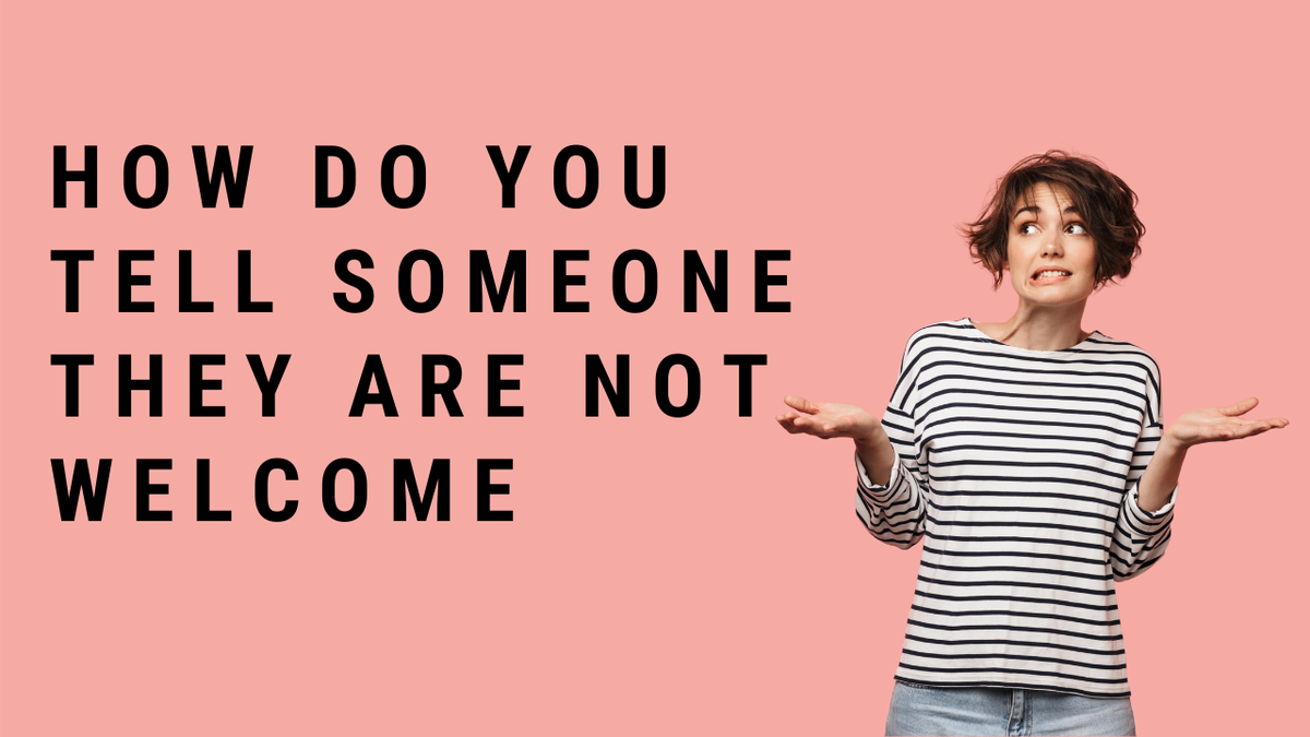 'Video thumbnail for How Do You Tell Someone They Are Not Welcome?'