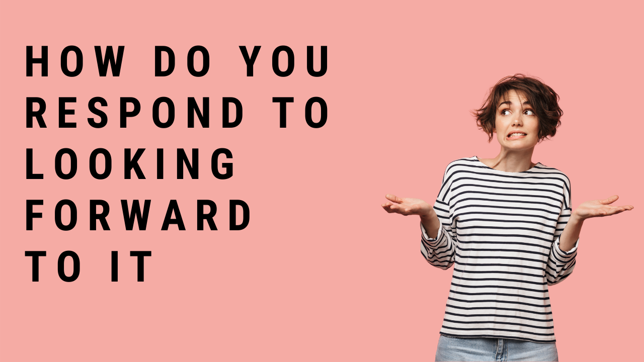'Video thumbnail for How Do You Respond To Looking Forward To It?'