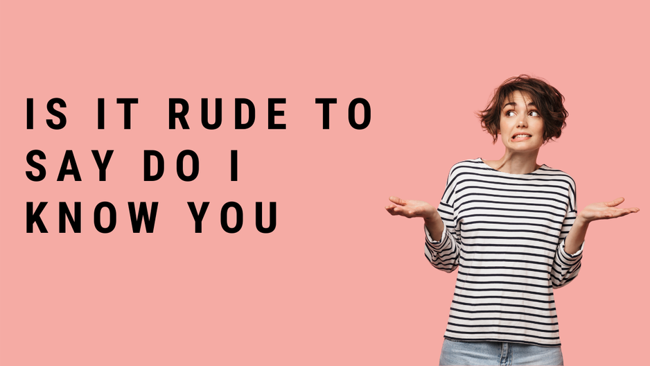 'Video thumbnail for Is It Rude To Say Do I Know You?'