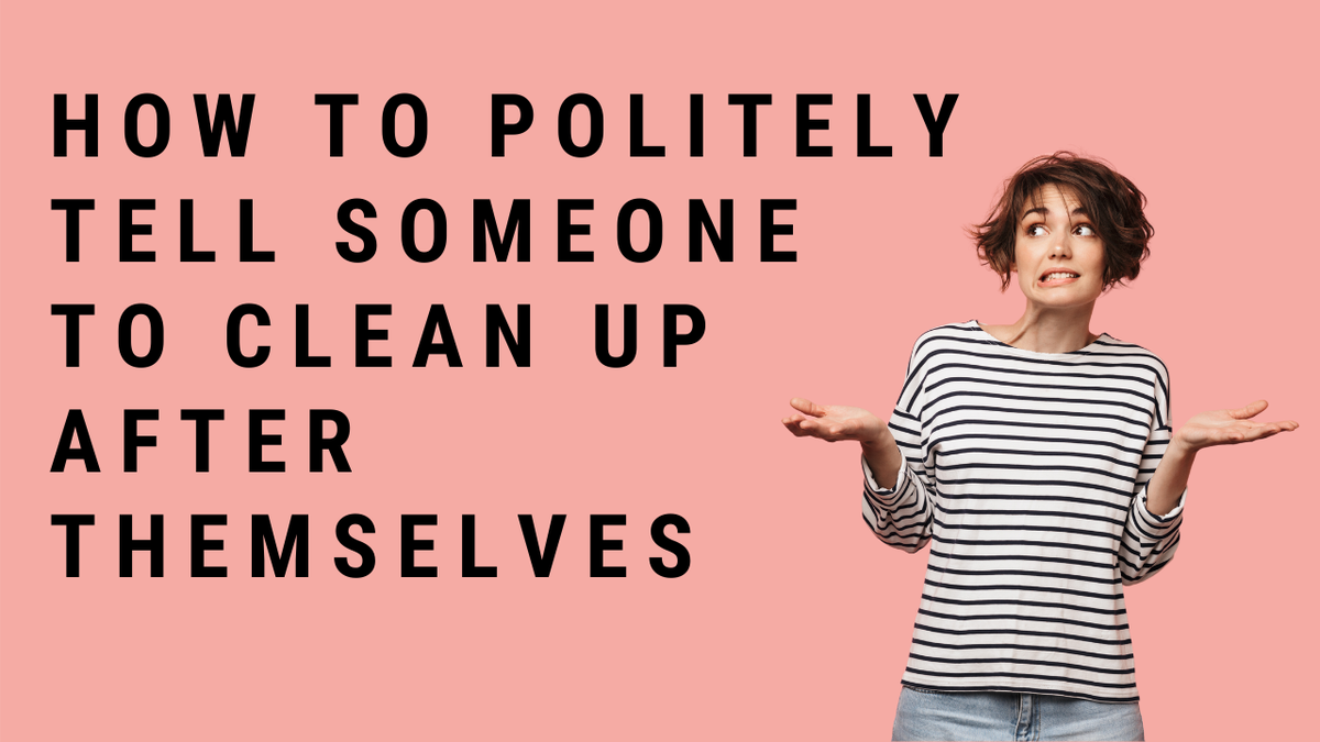 'Video thumbnail for How To Politely Tell Someone To Clean Up After Themselves?'